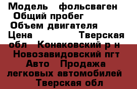  › Модель ­ фольсваген › Общий пробег ­ 2 360 › Объем двигателя ­ 60 › Цена ­ 100 000 - Тверская обл., Конаковский р-н, Новозавидовский пгт Авто » Продажа легковых автомобилей   . Тверская обл.